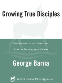 cover of the book Growing True Disciples: New Strategies for Producing Genuine Followers of Christ