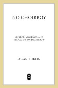 cover of the book No Choirboy--Murder, Violence, and Teenagers on Death Row