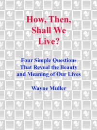 cover of the book How Then, Shall We Live?: Four Simple Questions That Reveal the Beauty and Meaning of Our Lives