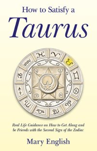 cover of the book How to Satisfy a Taurus: Real Life Guidance on How to Get Along and be Friends with the Second Sign of the Zodiac