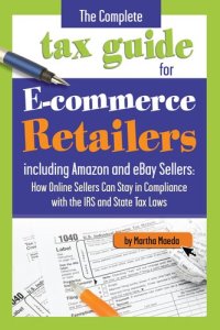 cover of the book The Complete Tax Guide for E-Commerce Retailers including Amazon and eBay Sellers: How Online Sellers Can Stay in Compliance with the IRS and State Tax Laws