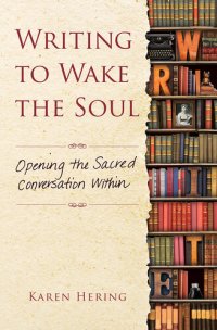 cover of the book Writing to Wake the Soul: Opening the Sacred Conversation Within