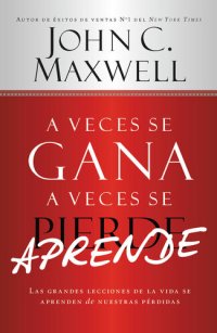 cover of the book A Veces se Gana--A Veces Aprende: Las grandes lecciones de la vida se aprenden de nuestras perdidas