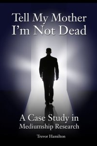 cover of the book Tell My Mother I'm Not Dead: A Case Study in Mediumship Research