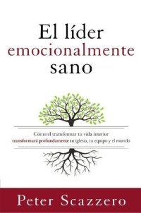 cover of the book El líder emocionalmente sano: Cómo transformar tu vida interior transformará profundamente tu iglesia, tu equipo y el mundo