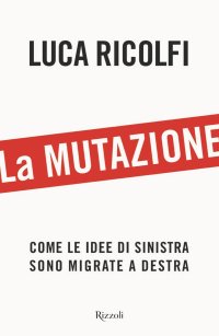 cover of the book La mutazione. Come le idee di sinistra sono migrate a destra