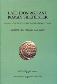 cover of the book Late Iron Age and Roman Silchester: Excavations on the Site of the Forum-Basilica, 1977, 1980-86