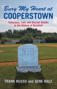 cover of the book Bury My Heart at Cooperstown: Salacious, Sad, and Surreal Deaths in the History of Baseball