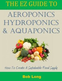 cover of the book The EZ Guide to Aeroponics, Hydroponics and Aquaponics