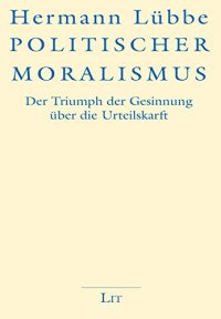 cover of the book Politischer Moralismus: Der Triumph der Gesinnung über die Urteilskraft