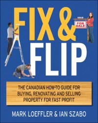 cover of the book Fix and Flip: The Canadian How-To Guide for Buying, Renovating and Selling Property for Fast Profit