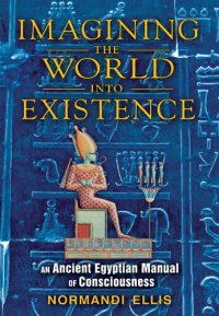 cover of the book Imagining the World into Existence: An Ancient Egyptian Manual of Consciousness