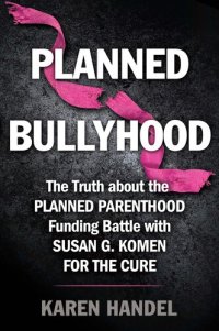 cover of the book Planned Bullyhood: The Truth Behind the Headlines about the Planned Parenthood Funding Battle with Susan G. Komen for the Cure