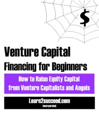 cover of the book Venture Capital Financing for Beginners: How to Raise Equity Capital from Venture Capitalists and Angels