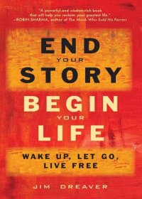 cover of the book End Your Story, Begin Your Life: Wake Up, Let Go, Live Free