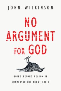 cover of the book No Argument for God: Going Beyond Reason in Conversations About Faith