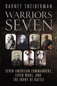 cover of the book Warriors Seven: Seven American Commanders, Seven Wars, and the Irony of Battle