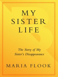 cover of the book My Sister Life: The Story of My Sister's Disappearance