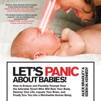 cover of the book Let's Panic About Babies!: How to Endure and Possibly Triumph Over the Adorable Tyrant who Will Ruin Your Body, Destroy Your Life, Liquefy Your Brain, and Finally Turn You into a Worthwhile Human Being