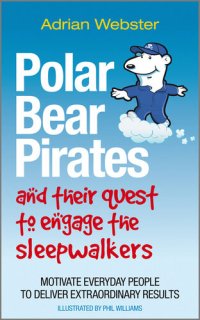 cover of the book Polar Bear Pirates and Their Quest to Engage the Sleepwalkers: Motivate Everyday People to Deliver Extraordinary Results