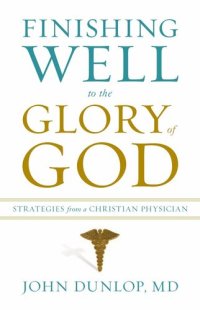 cover of the book Finishing Well to the Glory of God: Strategies from a Christian Physician