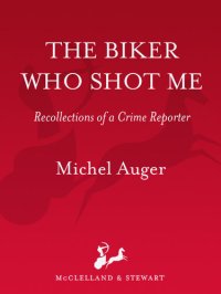 cover of the book The Biker Who Shot Me: Recollections of a Crime Reporter