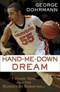 cover of the book Hand-Me-Down Dream: Father, Son, and the Burden of Basketball