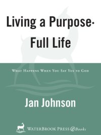 cover of the book Living a Purpose-Full Life: What Happens When You Say Yes to God