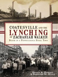 cover of the book Coatesville and the Lynching of Zachariah Walker: Death in a Pennsylvania Steel Town