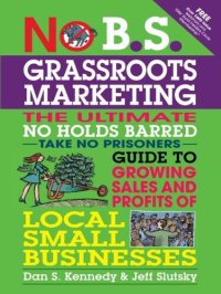 cover of the book No B.S. Grassroots Marketing: The Ultimate No Holds Barred Take No Prisoner Guide to Growing Sales and Profits of Local Small Businesses