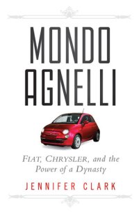 cover of the book Mondo Agnelli: Fiat, Chrysler, and the Power of a Dynasty