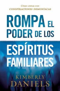 cover of the book Rompa el poder de los espíritus familiares/Breaking the Power of Familiar Spirits: Cómo lidiar con conspiraciones demoniacas