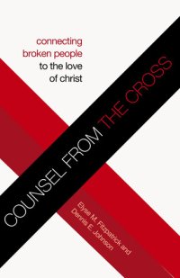 cover of the book Counsel from the Cross: Connecting Broken People to the Love of Christ