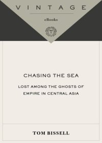 cover of the book Chasing the Sea: Lost Among the Ghosts of Empire in Central Asia