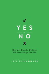 cover of the book Yes or No: How Your Everyday Decisions Will Forever Shape Your Life