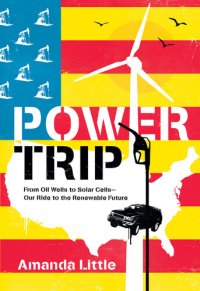 cover of the book Power Trip: From Oil Wells to Solar Cells---Our Ride to the Renewable Future