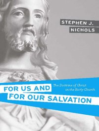 cover of the book For Us and for Our Salvation: The Doctrine of Christ in the Early Church