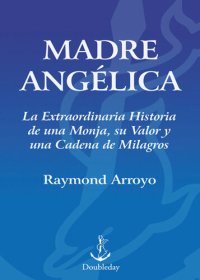 cover of the book Madre Angelica: La historia notable de una monja, de su nervio, y de una red de milagros