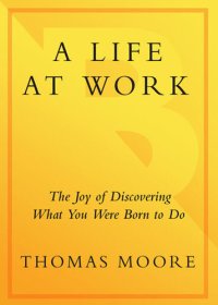 cover of the book A Life at Work: The Joy of Discovering What You Were Born to Do