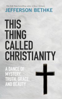 cover of the book This Thing Called Christianity: A Dance of Mystery, Grace, and Beauty