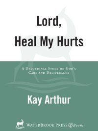 cover of the book Lord, Heal My Hurts: A Devotional Study on God's Care and Deliverance