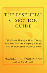 cover of the book The Essential C-Section Guide: Pain Control, Healing at Home, Getting Your Body Back, and Everything Else You Need to Know About a Cesarean Birth