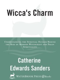 cover of the book Wicca's Charm: Understanding the Spiritual Hunger Behind the Rise of Modern Witchcraft and Pagan Spirituality