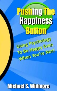 cover of the book Pushing the Happiness Button: Using Psychology To Be Happy Even When You're Not