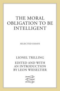 cover of the book The Moral Obligation to Be Intelligent: Selected Essays of Lionel Trilling