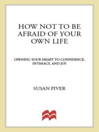 cover of the book How Not to Be Afraid of Your Own Life: Opening Your Heart to Confidence, Intimacy, and Joy