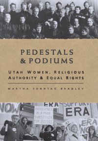 cover of the book Pedestals and Podiums: Utah Women, Religious Authority, and Equal Rights