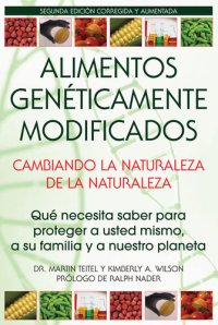 cover of the book Alimentos Genéticamente Modificados: Cambiando la Naturaleza de la Naturaleza: Qué necesita saber para proteger a usted mismo, a su familia y a nuestro planeta