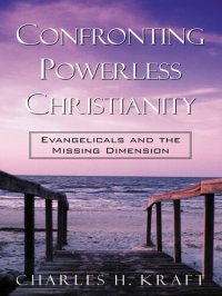 cover of the book Confronting Powerless Christianity: Evangelicals and the Missing Dimension