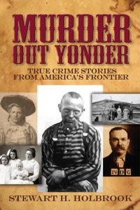 cover of the book Murder Out Yonder: True Crime Stories from America's Frontier